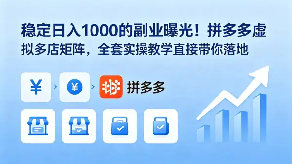 稳定日入1000的副业曝光！拼多多虚拟多店矩阵，全套实操教学直接带你落地
